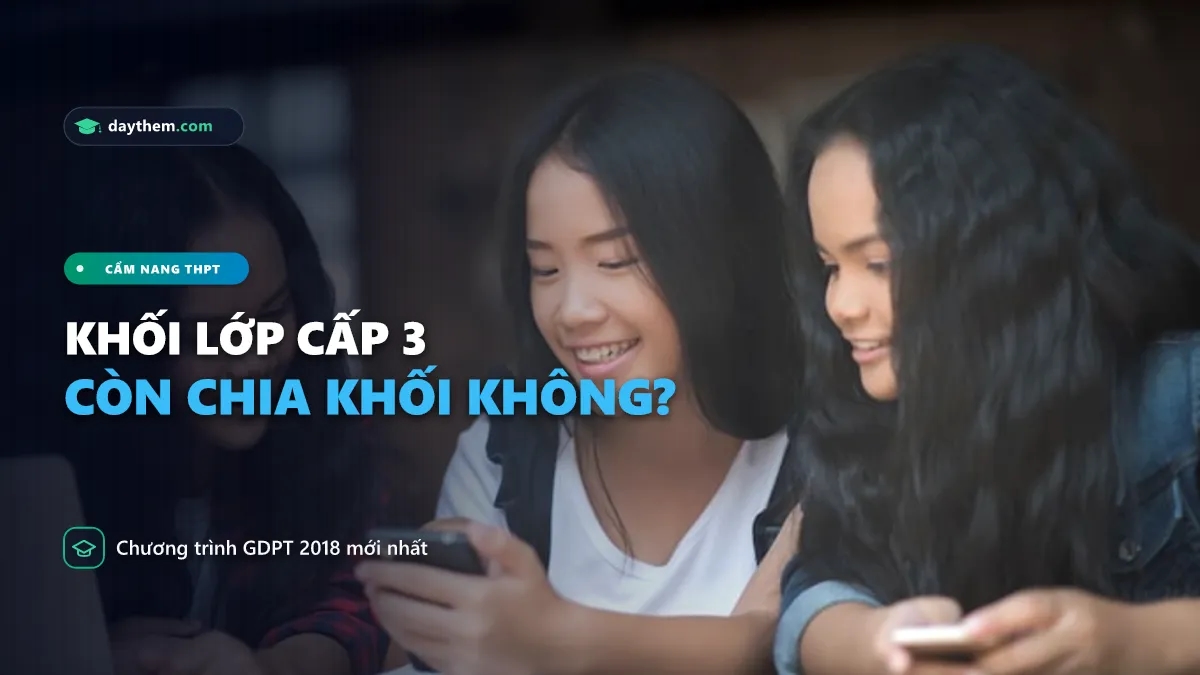 Cấp 3 hiện nay có những khối nào