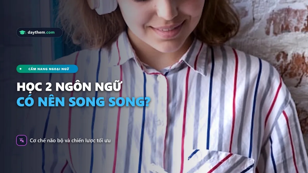 Có nên học 2 ngôn ngữ cùng một lúc không