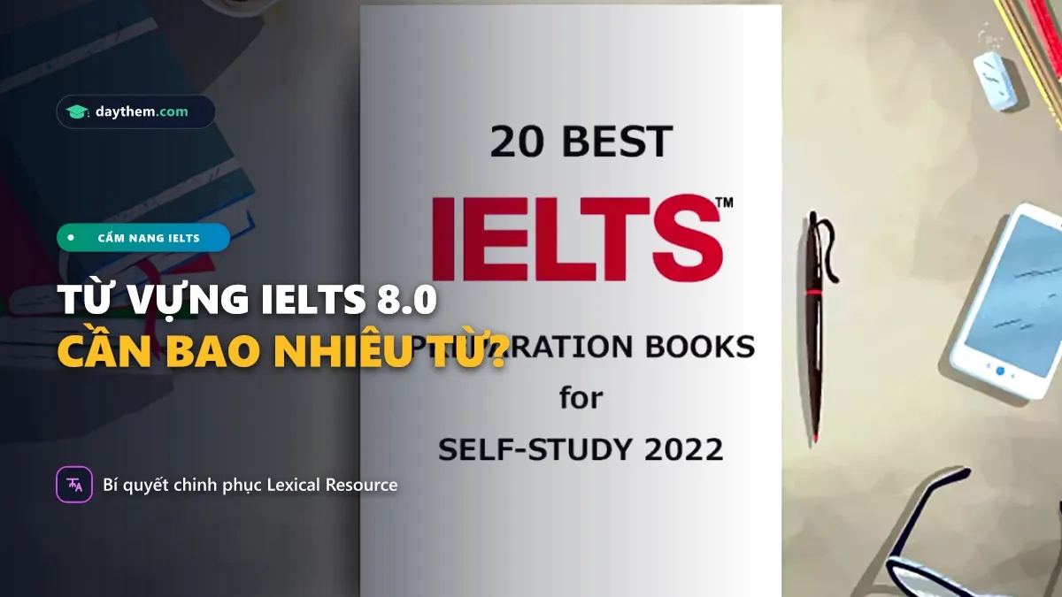 Để đạt IELTS 8.0, cần bao nhiêu từ vựng