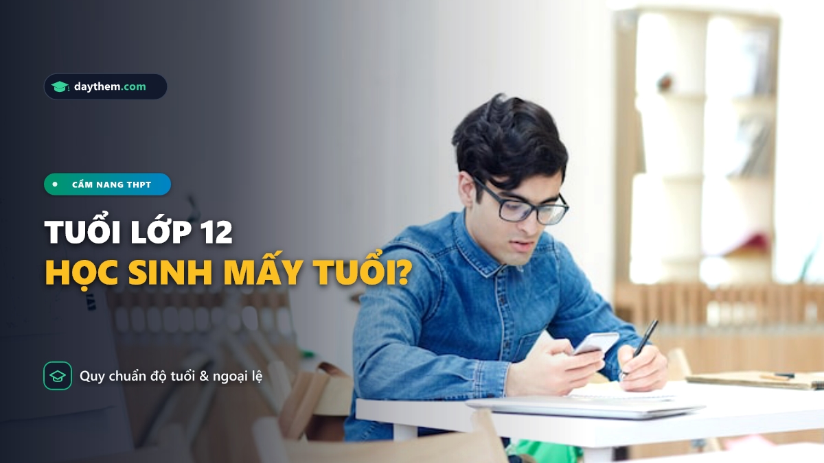 Học sinh bao nhiêu tuổi thì học lớp 12