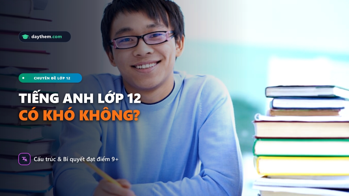 Học tiếng Anh lớp 12 có khó không