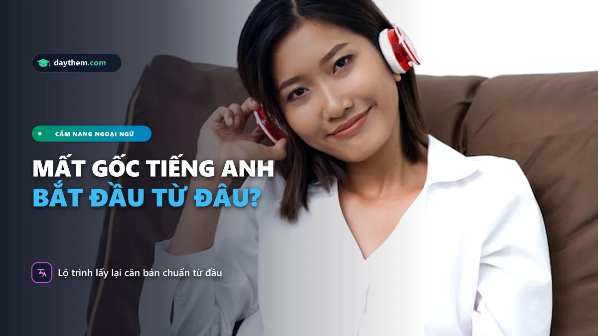 Mất gốc tiếng Anh nên học từ đâu