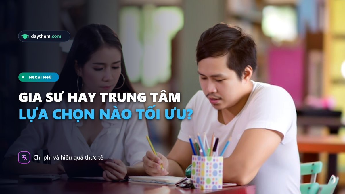 Nên học tiếng Anh ở gia sư hay trung tâm