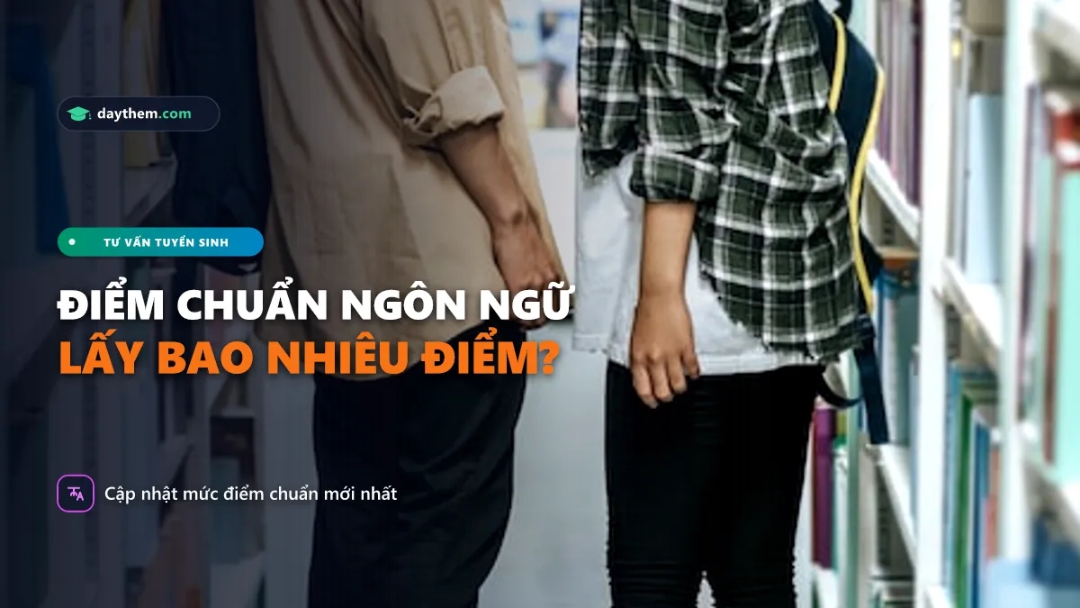 Ngành ngôn ngữ nhất lấy bao nhiêu điểm