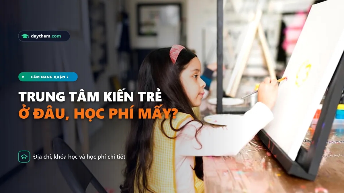 Trung tâm kiến trẻ Quận 7 ở đâu