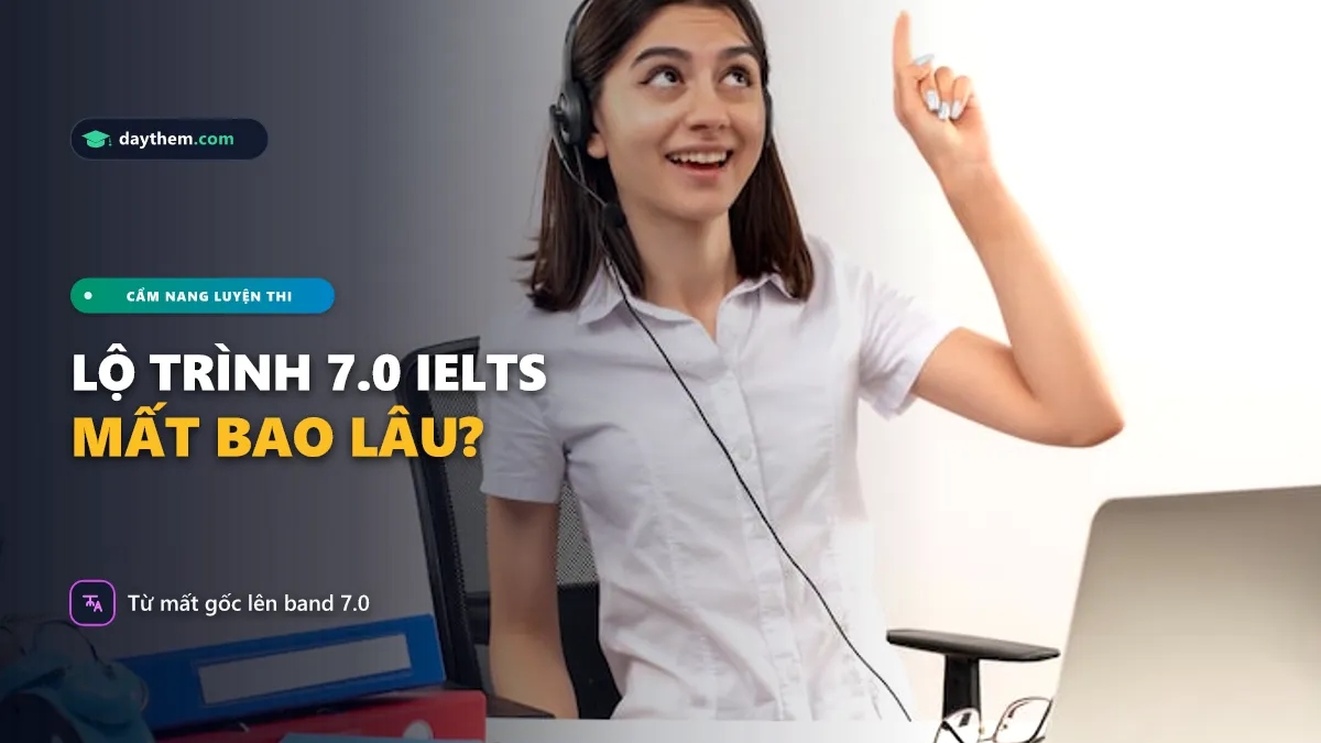 Từ mất gốc lên 7.0 IELTS mất bao lâu