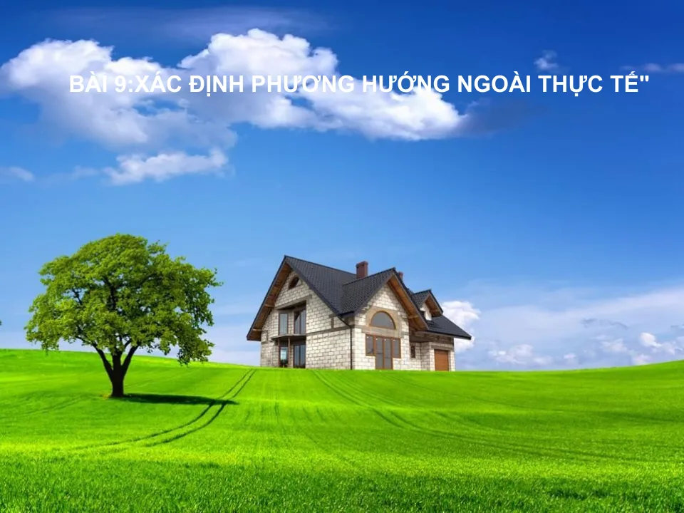 Giáo Án PowerPoint Địa Lí 6 Bài 9: Xác Định Phương Hướng Ngoài Thực Tế