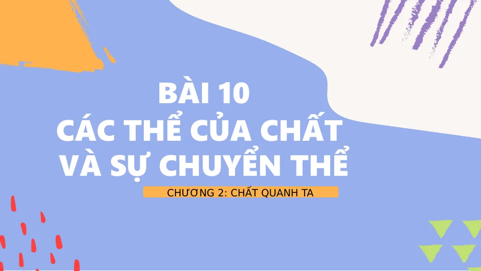 Giáo án PowerPoint môn KHTN 6 Bài 10: Các thể của chất và sự chuyển thể