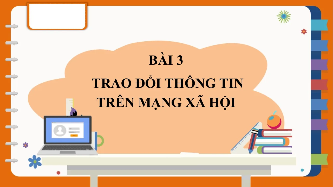 Giáo Án PowerPoint Tin 7 Bài Trao Đổi Thông Tin Trên Mạng Xã Hội
