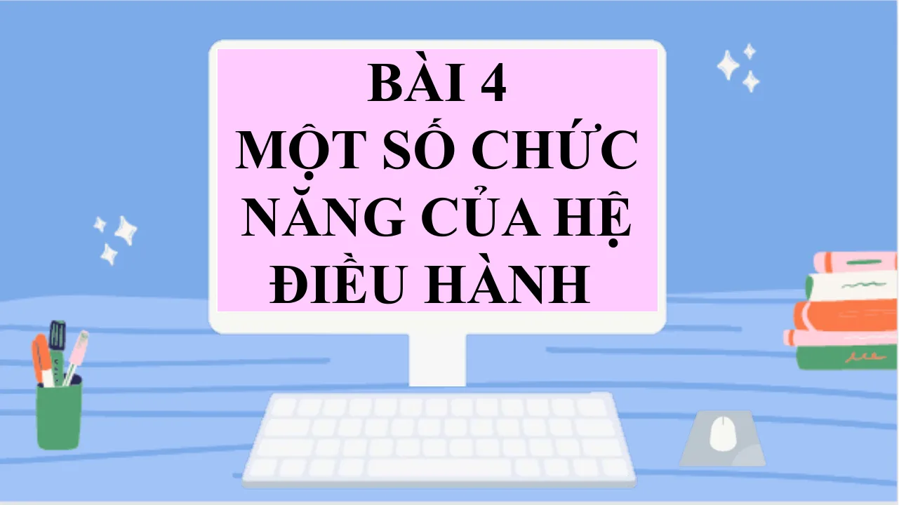 Giáo Án PowerPoint Tin 7 Bài Một Số Chức Năng Của Hệ Điều Hành