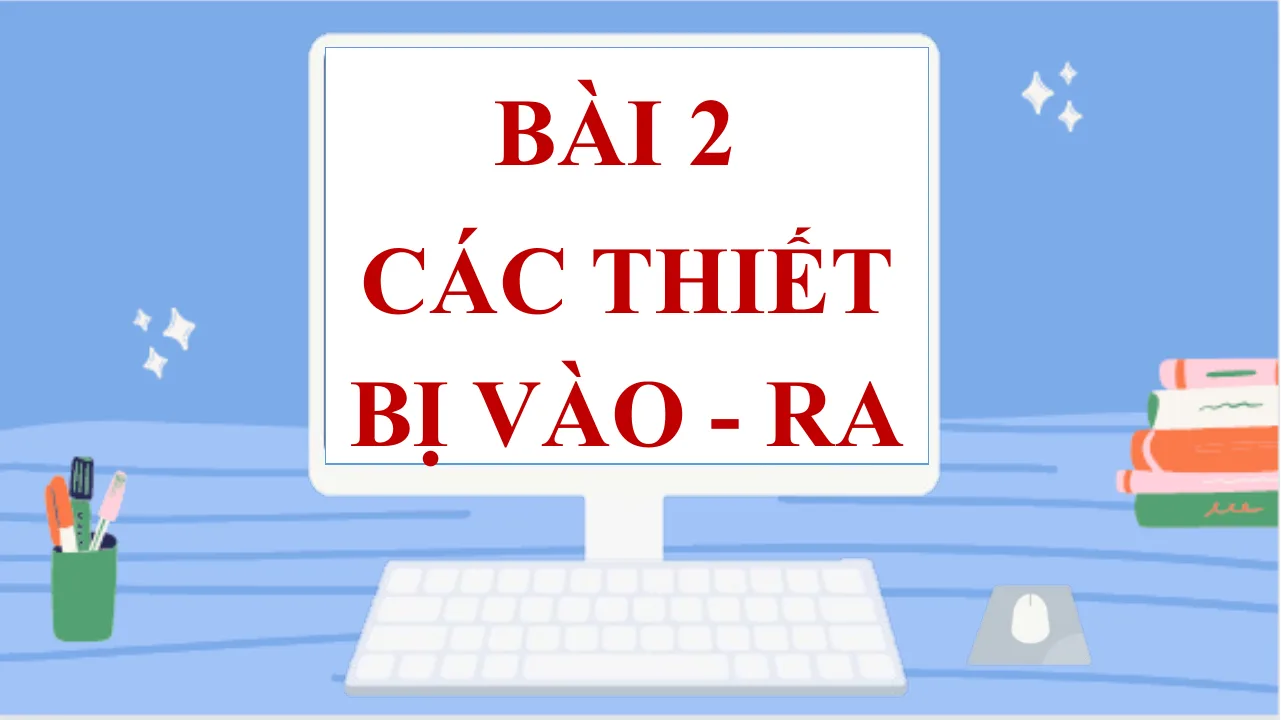 Giáo Án PowerPoint Tin 7 Bài Các Thiết Bị Vào Ra