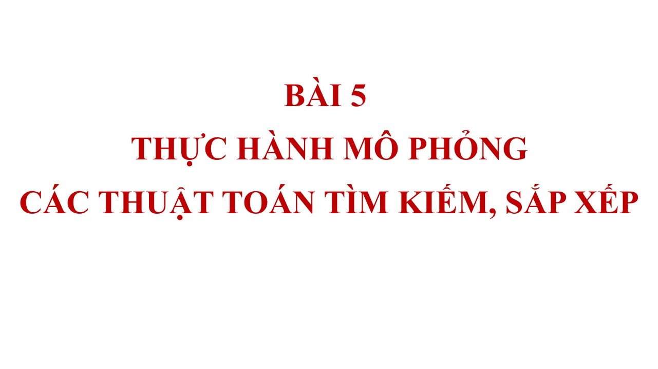 Giáo Án PowerPoint Tin 7 Bài Thực Hành Mô Phỏng Các Thuật Toán Tìm Kiếm Sắp Xếp