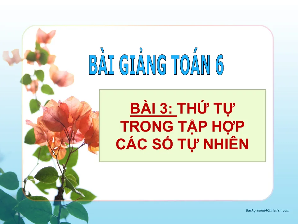 Giáo Án PowerPoint Toán 6 Bài 3: Thứ Tự Trong Tập Hợp Các Số Tự Nhiên