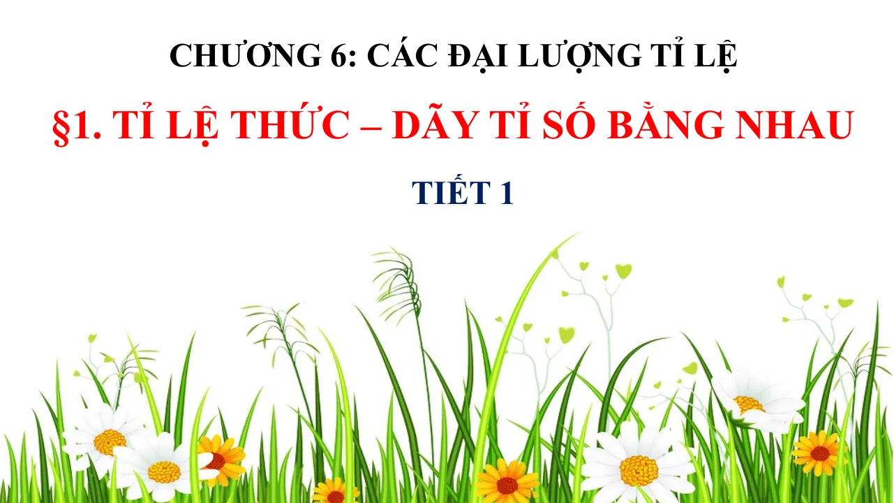 Giáo Án PowerPoint Toán 7 CTST Bài 1 Chương 6 Tỉ Lệ Thức - Dãy Tỉ Số Bằng Nhau