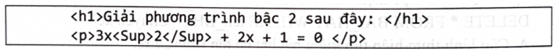 Cho đoạn mã HTML sau:   Phương án nào sau đây nêu đúng kết quả khi chạy chương trình?  A. Giải phương trình bậc 2 sau đây: 3x2 + 2x + 1 = 0 B. Giải phương trình bậc 2 sau đây:  3x2 + 2x + 1 = 0 C. Giải phương trình bậc 2 sau đây: 3x2+2x+1=0 D. Giải phương trình bậc 2 sau đây: 3x2+2x+1=0 (ảnh 1)