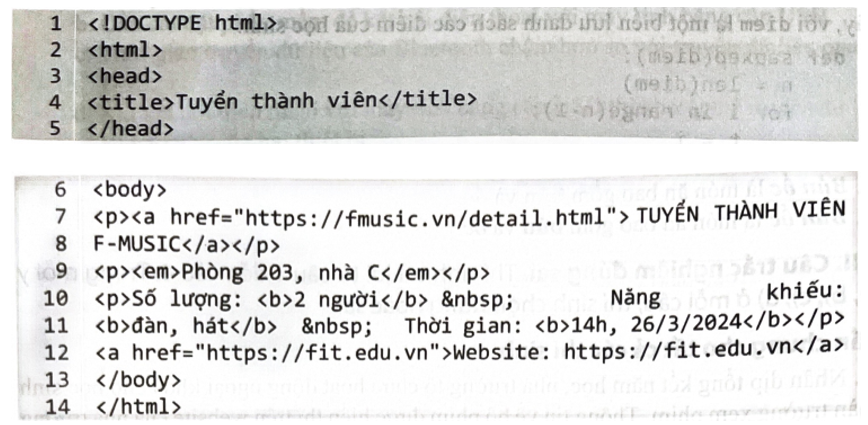 Một nhóm học sinh cần tạo một trang web để đăng thông tin tuyển thành viên cho Câu lạc bộ F-Music với các thông tin và định dạng như sau:   (Ghi chú: Các chữ gạch chân đều có màu xanh dương)  Các bạn đã viết mã lệnh HTML như sau: một độn     Sau đây là ý kiến nhận xét của nhóm học sinh khác về đoạn mã lệnh trên. a. Mã lệnh này sẽ không hiển thị đúng tiêu đề theo yêu cầu. b. Thẻ <a> dòng 12 đang đặt sai vị trí. c. Cần bổ sung thêm thuộc tính font-color cho thẻ <b> trên dòng 10 và 11 để đặt màu cho chữ. d. Trang web sẽ không hiển thị chính xác tiếng Việt. (ảnh 2)