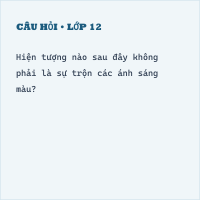 Trắc nghiệm Vật lí Bài 54 (có đáp án): Sự trộn các ánh sáng màu - Thumbnail