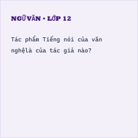 Trắc nghiệm Ngữ Văn 9 (có đáp án): Tìm hiểu chung về tác phẩm tiếng nói của văn nghệ