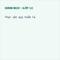 Trắc nghiệm Sinh Học Bài 49: Bảo vệ sự đa dạng của thực vật